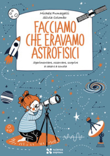 Facciamo che eravamo astrofisici. Ediz. a colori