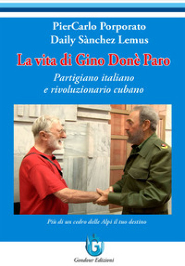 La vita di Gino Donè Paro. Partigiano italiano e rivoluzionario cubano