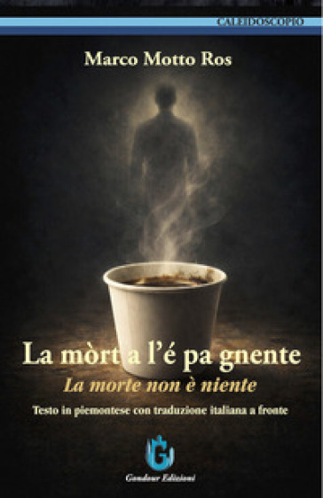 La mòrt a l'é pa gnente-La morte non è niente. Testo in piemontese con traduzione italiana a fronte. Ediz. bilingue