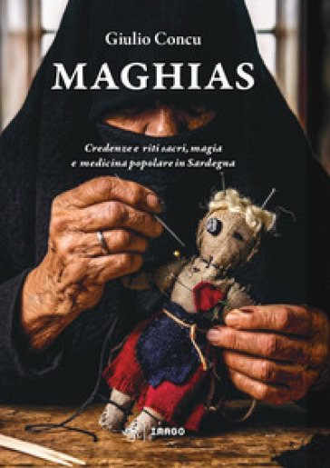 Maghias. Credenze e riti sacri, magia e medicina popolare in Sardegna