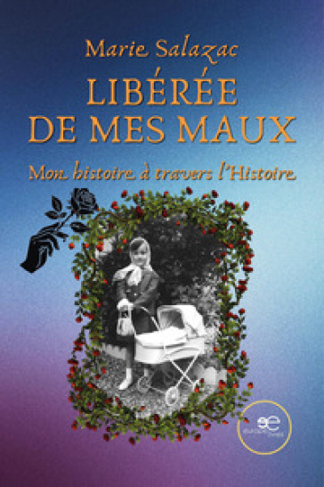 Libérée de mes maux. Mon histoire à travers l'histoire