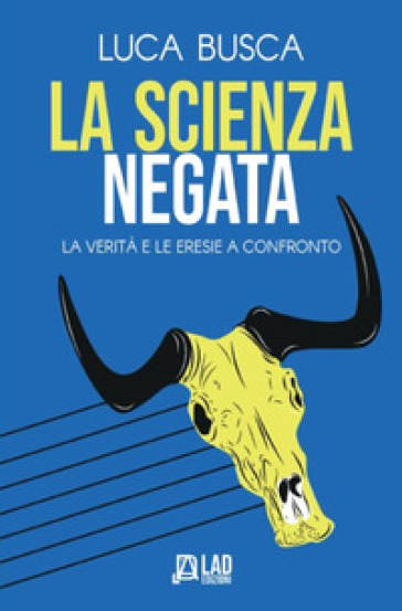 La scienza negata. La verità e le eresie a confronto
