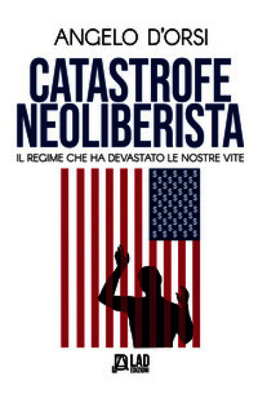 Catastrofe neoliberista. Il regime che ha devastato le nostre vite. Nuova ediz.