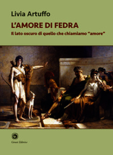 L'amore di Fedra. Il lato oscuro di quello che chiamiamo «amore»