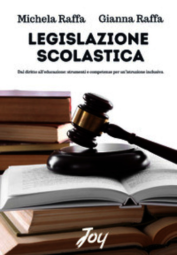Legislazione scolastica. Dal diritto all'educazione, strumenti e competenze per un'istruzione inclusiva