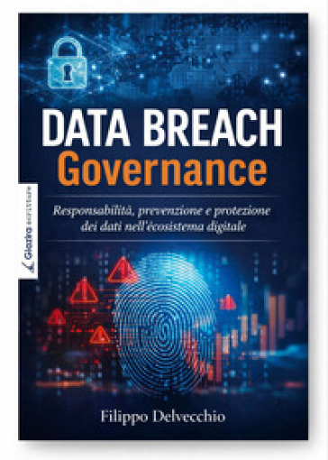 Data Breach Governance. Responsabilità, prevenzione e protezione dei dati nell'ecosistema digitale