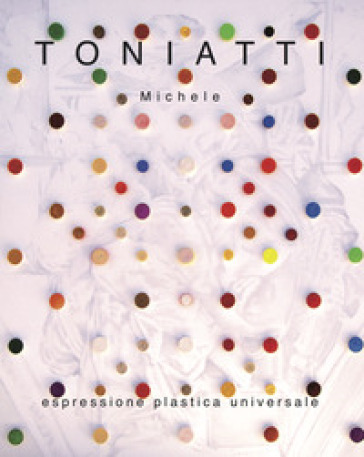 Toniatti Michele. Espressione plastica universale