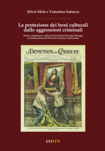 La protezione dei beni culturali dalle aggressioni criminali. Ruolo, competenze e attività del Cultural Security Manager ed elaborazione del Piano di 