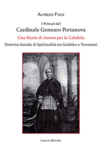 I primati del cardinale Gennaro Portanova. Una storia di amore per la Calabria. Dottrina sociale di spiritualità tra giubileo e terremoti