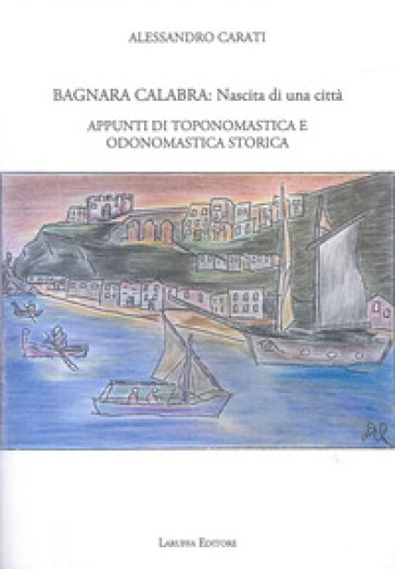 Bagnara Calabra. Nascita di una città. Appunti di toponomastica e odonomastica storica