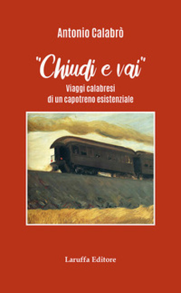 Chiudi e vai! Viaggi calabresi di un capotreno esistenziale