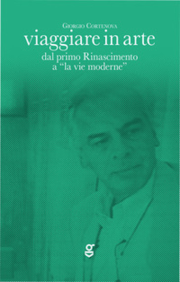 Viaggiare in arte. Dal primo Rinascimento a "la vie moderne"