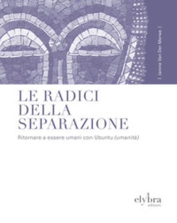 Le radici della separazione. Ritornare a essere umani con Ubuntu (umanità)