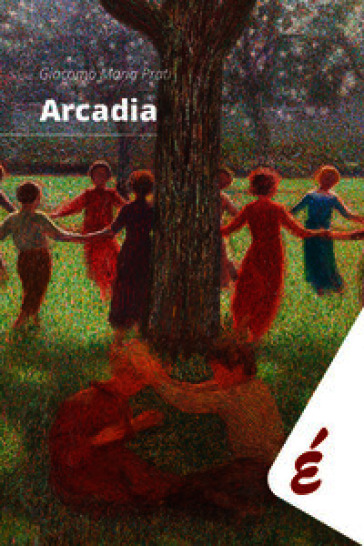 Arcadia. Tredici divagazioni. Da Omero a Carmelo Bene