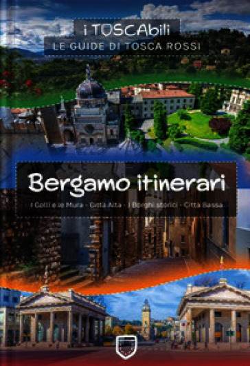 Bergamo itinerari. I colli e le mura-Città alta-I borghi storici-Città bassa