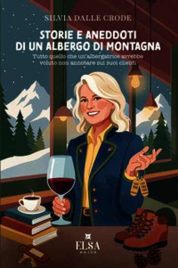Storie e aneddoti di un albergo di montagna. Tutto quello che un'albergatrice avrebbe voluto non annotare sui suoi clienti