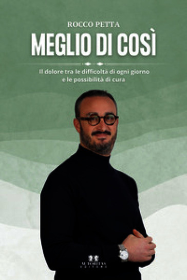 Meglio di così. Il dolore tra le difficoltà di ogni giorno e le possibilità di cura