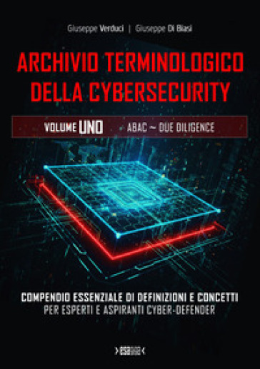 Archivio terminologico della cybersecurity. Compendio essenziale di definizioni e concetti per esperti e aspiranti cyber-defender. Ediz. integrale. Vol. 1
