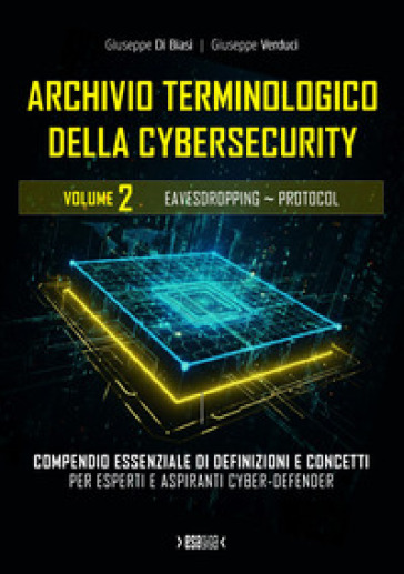 Archivio terminologico della cybersecurity. Compendio essenziale di definizioni e concetti per esperti e aspiranti cyber-defender. Ediz. integrale. Vol. 2