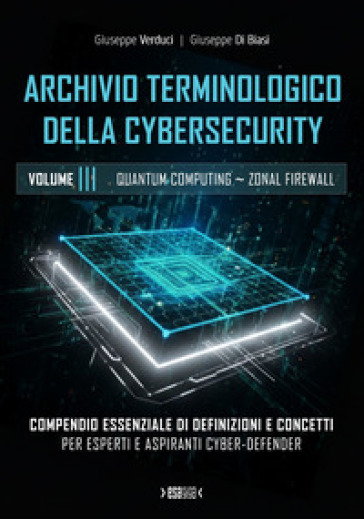 Archivio terminologico della cybersecurity. Compendio essenziale di definizioni e concetti per esperti e aspiranti cyber-defender. Ediz. integrale. Vol. 3