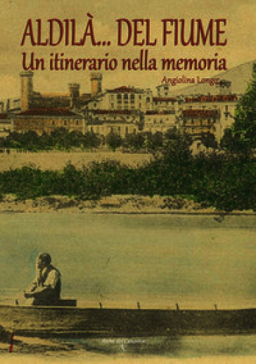 Aldilà del fiume. Un itinerario della memoria