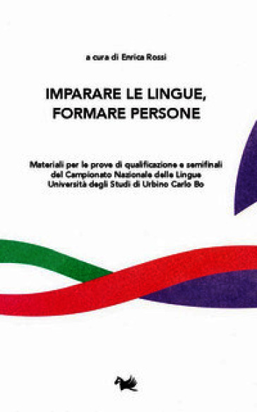 Imparare le lingue, formare le persone. Materiali per le prove di qualificazione e semifinali del Campionato Nazionale delle Lingue Università degli Studi di Urbino Carlo Bo. Ediz. multilingue