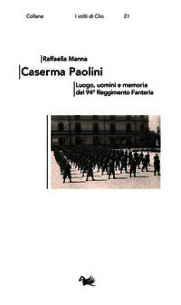 Caserma Paolini. Luogo, uomini e memoria del 94° Reggimento Fanteria