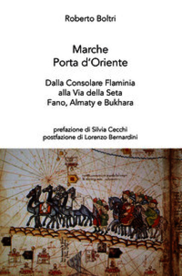 Marche porta d'Oriente. Dalla Consolare Flaminia alla Via della Seta. Fano, Almaty e Bukhara