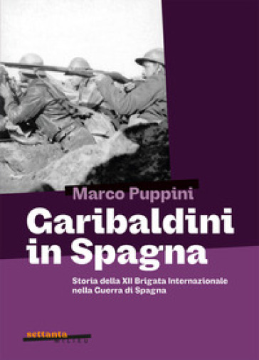 Garibaldini in Spagna. Storia della XII Brigata Internazionale nella guerra di Spagna