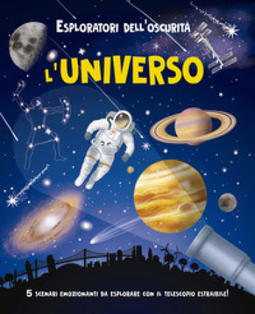 Esploratori dell'oscurità. L'universo. Ediz. a spirale