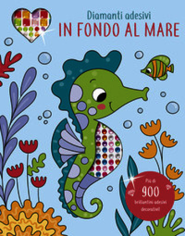 In fondo al mare. Diamanti adesivi. Ediz. illustrata