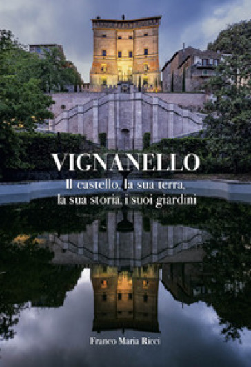 Vignanello. Il castello, la sua terra, la sua storia, i suoi giardini. Ediz. a colori