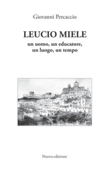 Leucio Miele. Un uomo, un educatore, un luogo, un tempo