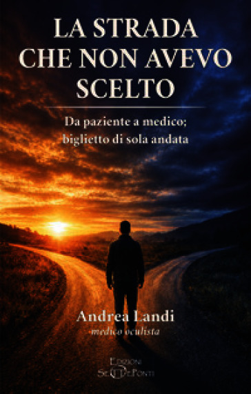 La strada che non avevo scelto. Da paziente a medico; biglietto di sola andata
