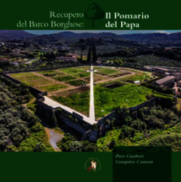 Recupero del Barco Borghese: il pomario del papa. Nuova ediz.