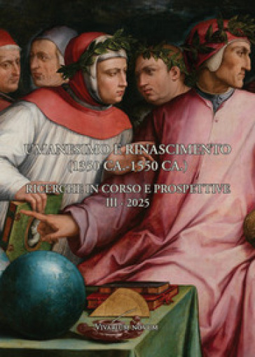 Umanesimo e Rinascimento (1350 ca.-1550 ca.). Ricerche in corso e prospettive. Seminario internazionale di studi. Vol. 3: 2025