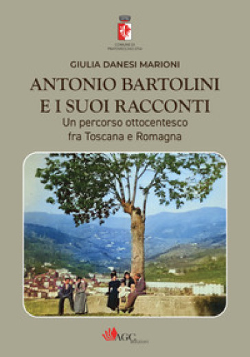 Antonio Bartolini e i suoi racconti. Un percorso ottocentesco fra Toscana e Romagna. Ediz. illustrata
