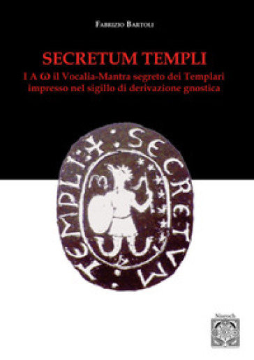 Secretum templi. I A ¿: il vocalia-mantra segreto dei Templari