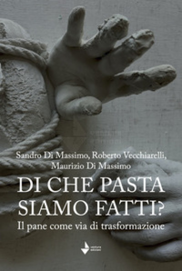Di che pasta siamo fatti? Il pane come via di trasformazione. Nuova ediz.