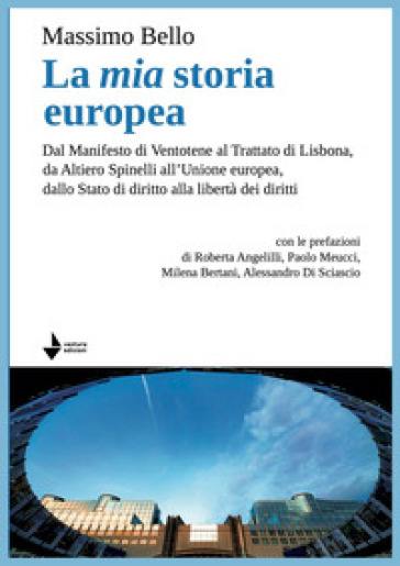La mia storia europea. Dal Manifesto di Ventotene al Trattato di Lisbona, da Altiero Spinelli all'Unione europea, dallo Stato di diritto alla libertà dei diritti