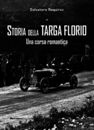 Storia della Targa Florio. Una corsa romantica. Ediz. illustrata