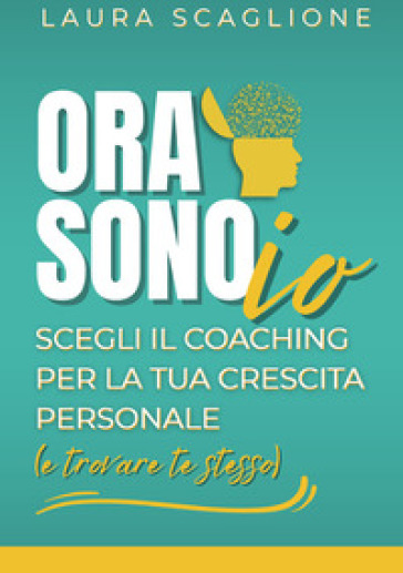 Ora sono io. Scegli il coaching per la tua crescita personale (e trovare te stesso)