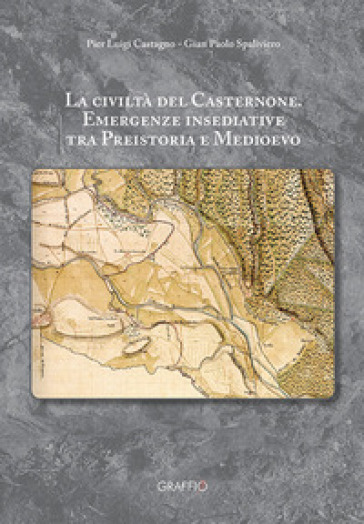 La civiltà del Casternone. Emergenze insediative tra Preistoria e Medioevo