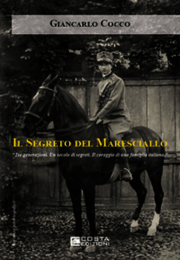 Il segreto del maresciallo. Tre generazioni. Un secolo di segreti. Il coraggio di una famiglia italiana