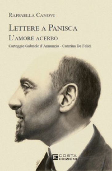 Lettere a Panisca. L'amore acerbo. Carteggio Gabriele d'Annunzio-Caterina De Felici