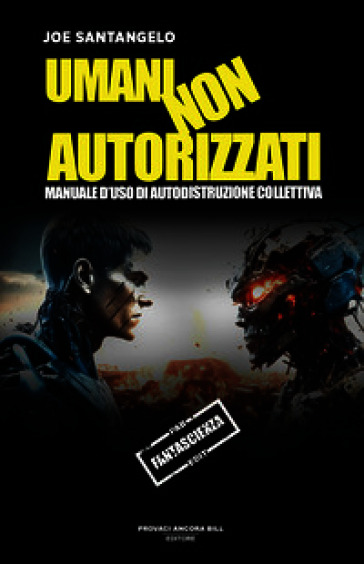 Umani non autorizzati. Manuale d'uso di autodistruzione collettiva