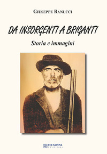 Da insorgenti a briganti. Storia e immagini. Ediz. illustrata