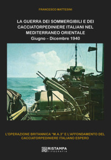 La guerra dei sommergibili e dei cacciatorpediniere italiani nel Mediterraneo Orientale. Giugno-Dicembre 1940. L'operazione britannica «M.A.3» e l'affondamento del cacciatorpediniere italiano Espero. Nuova ediz.