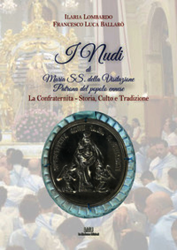I nudi di Maria SS. della Visitazione Patrona del popolo ennese. La confraternita. Storia, culto e tradizione