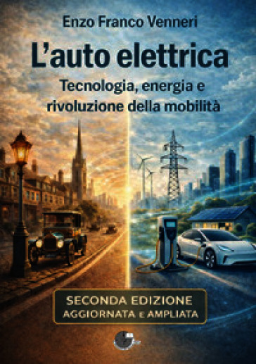 L'auto elettrica. Tecnologia, energia e rivoluzione della mobilità. Ediz. ampliata